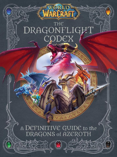 World of Warcraft: The Dragonflight Codex: (A Definitive Guide to the Dragons of Azeroth)